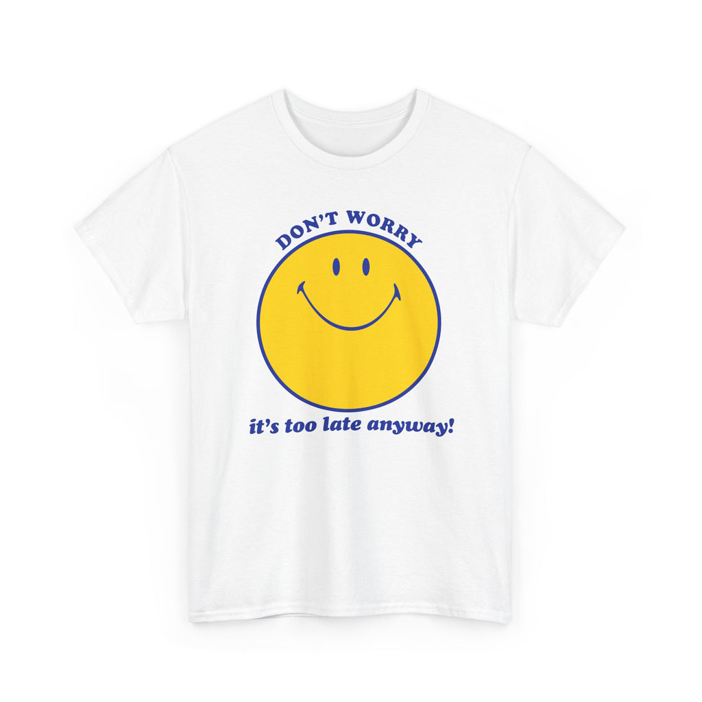 Don't Worry It's Too Late Anyway T-Shirt | Highest 2 Lowest