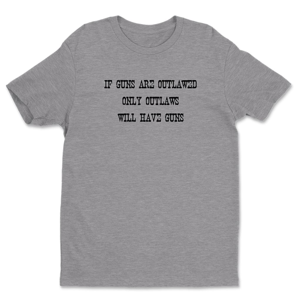 If Guns Are Outlawed Only Outlaws Will Have Guns T-Shirt | Chuck