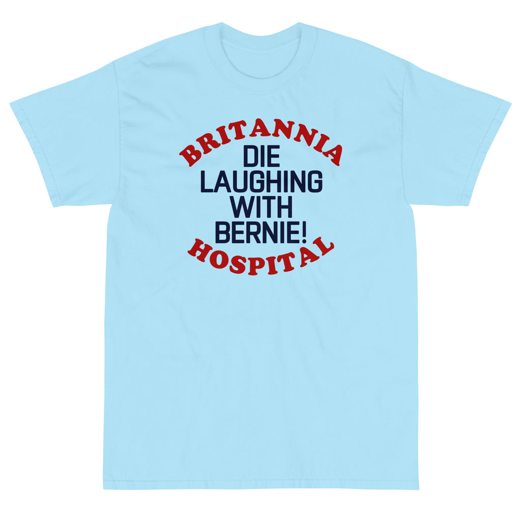 Britannia Hospital Die Laughing With Bernie! T-Shirt