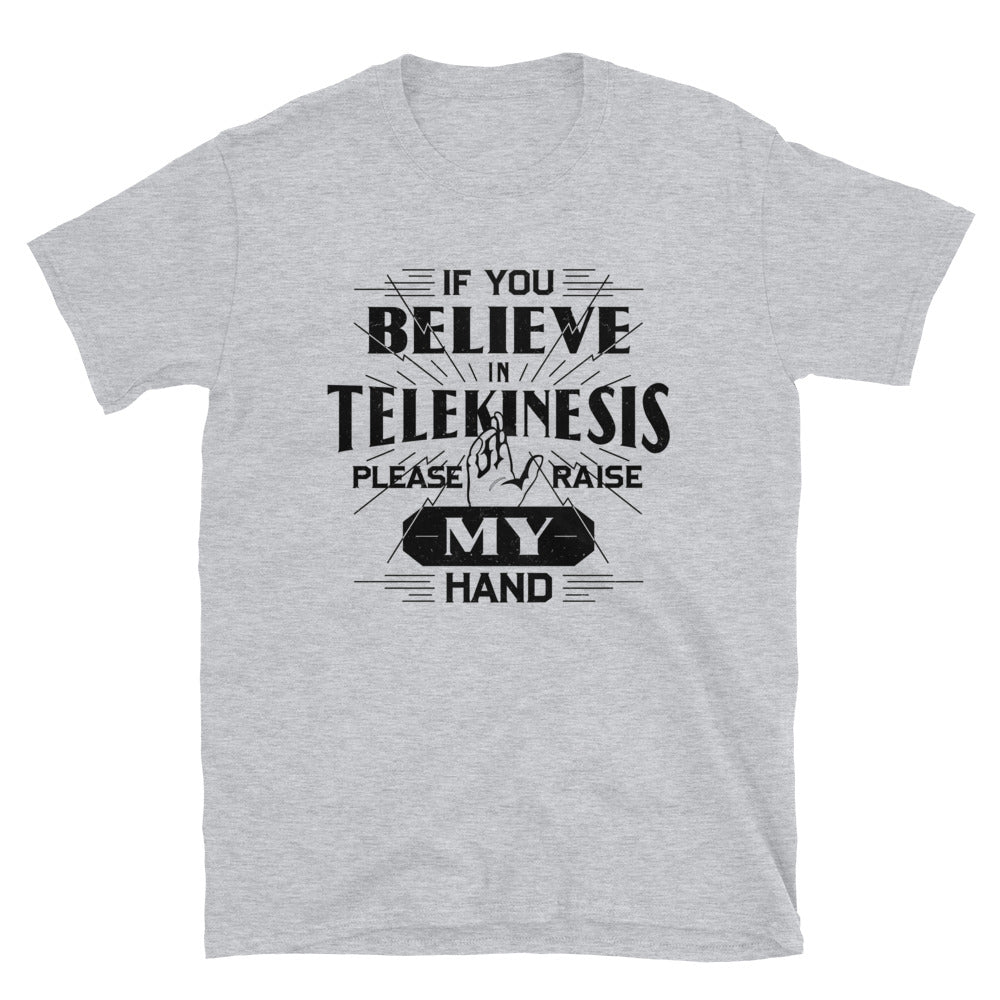 If You Believe In Telekinesis Please Raise My Hand T-Shirt